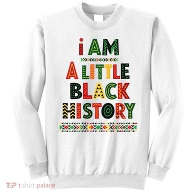 I Am A Little Black History Pride Sweatshirt