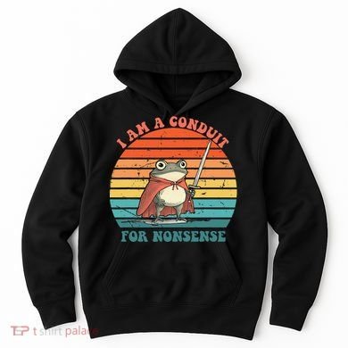 I Am A Conduit For Nonsense Design Gift Hoodie
