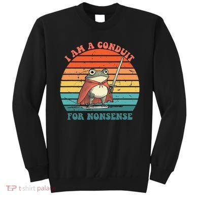 I Am A Conduit For Nonsense Design Gift Sweatshirt