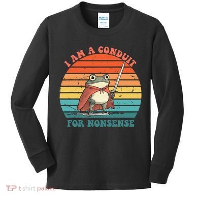 I Am A Conduit For Nonsense Design Gift Kids Long Sleeve Shirt