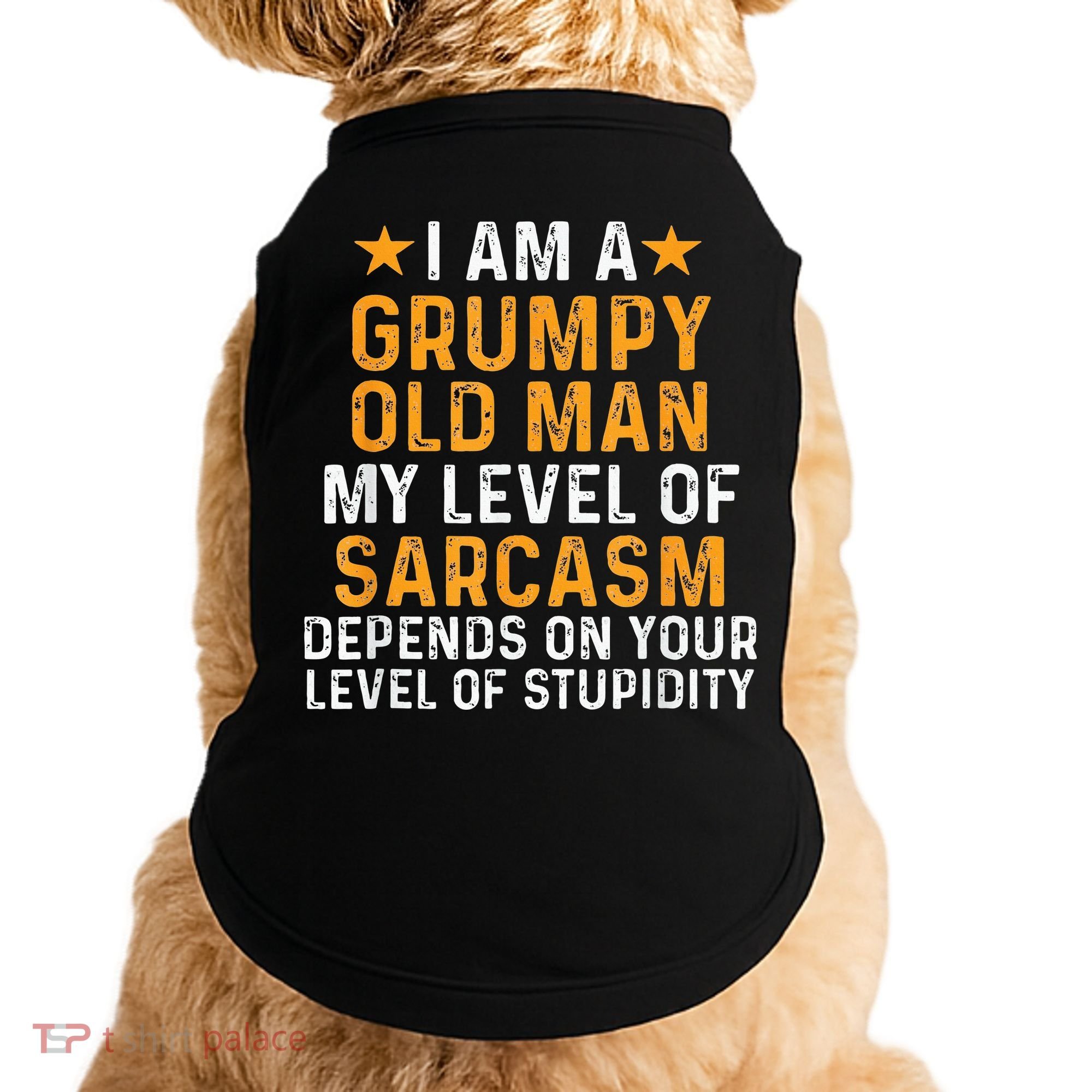 I Am A Grumpy Old Man My Level Of Sarcasm Depends On Your Doggie Tank