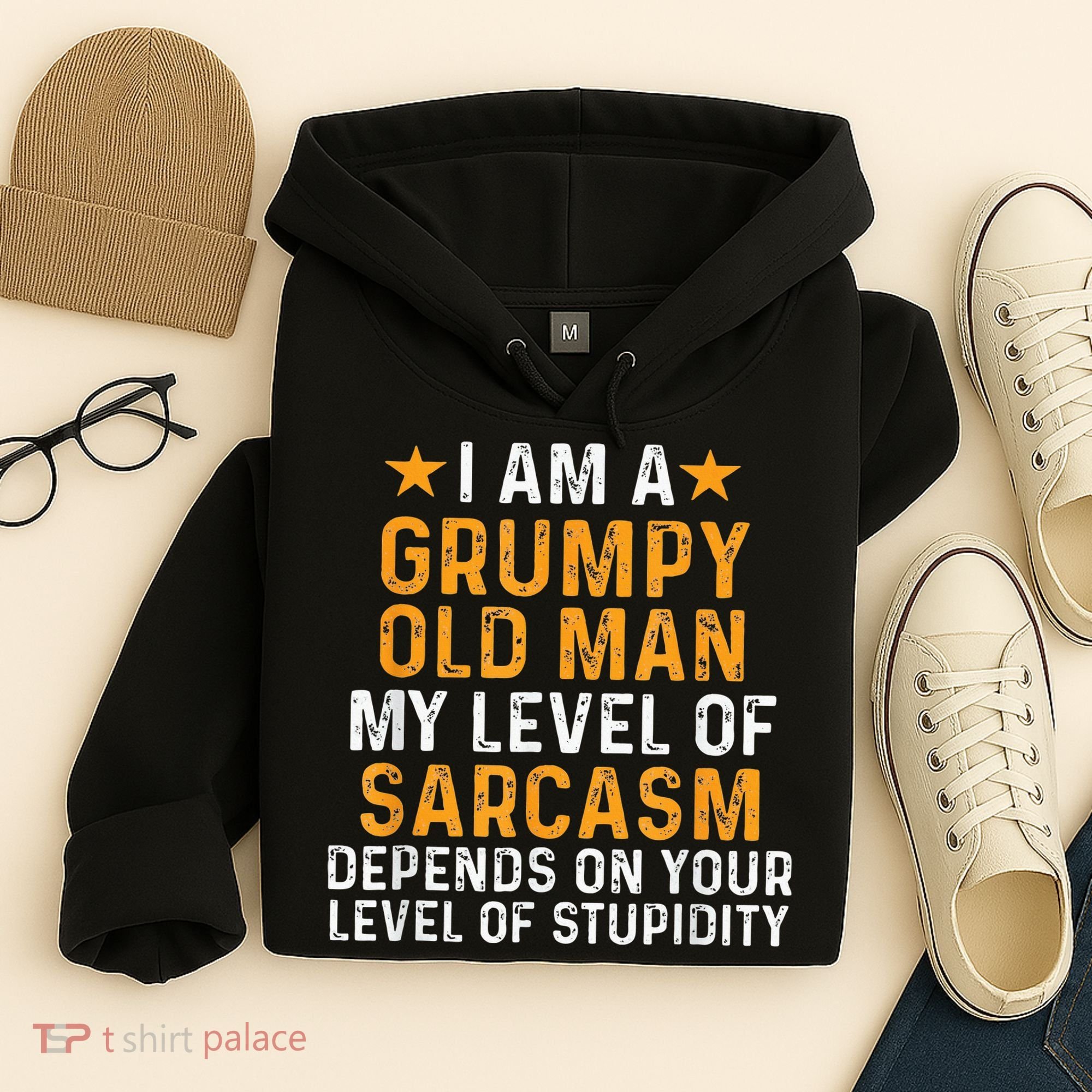 I Am A Grumpy Old Man My Level Of Sarcasm Depends On Your Hoodie