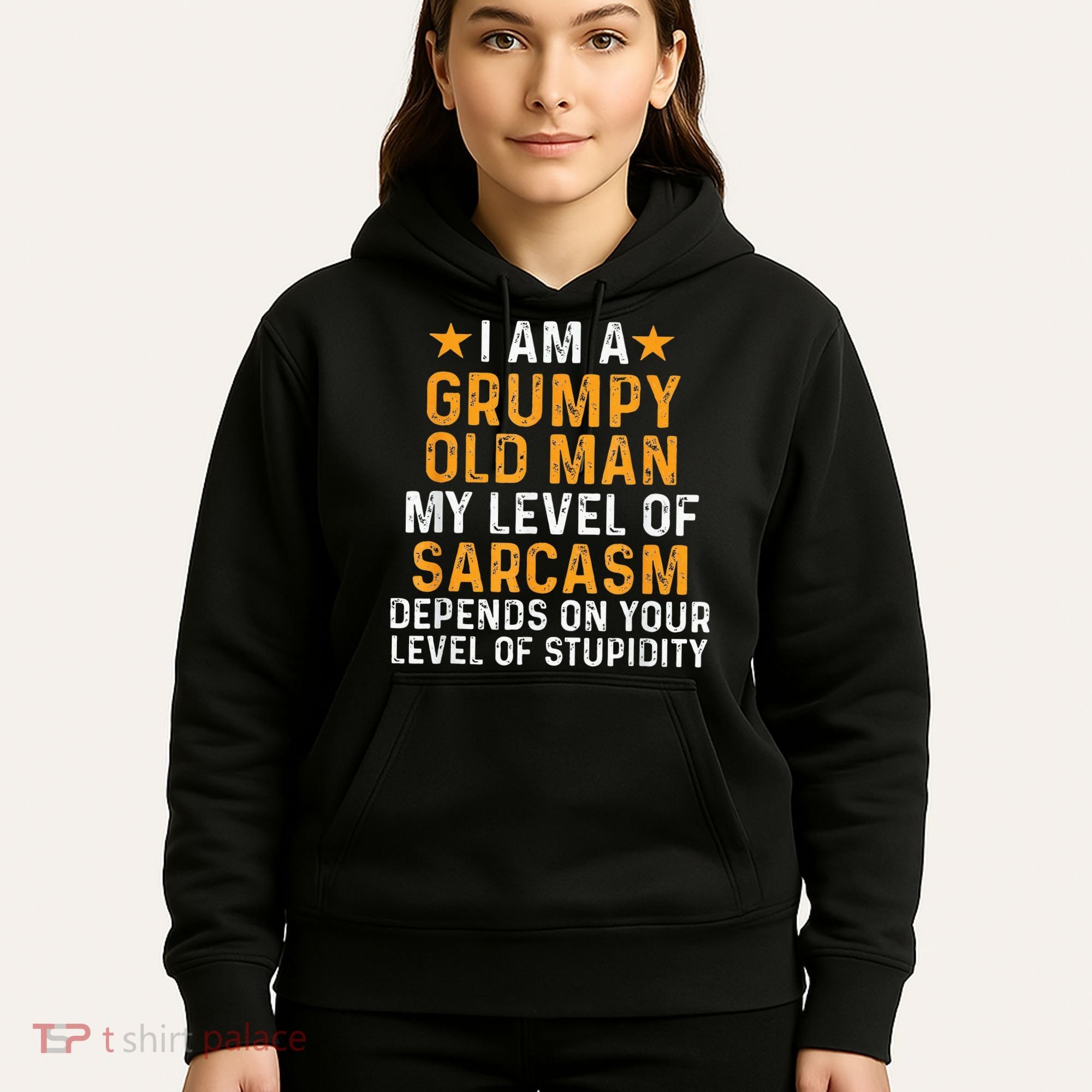 I Am A Grumpy Old Man My Level Of Sarcasm Depends On Your Hoodie