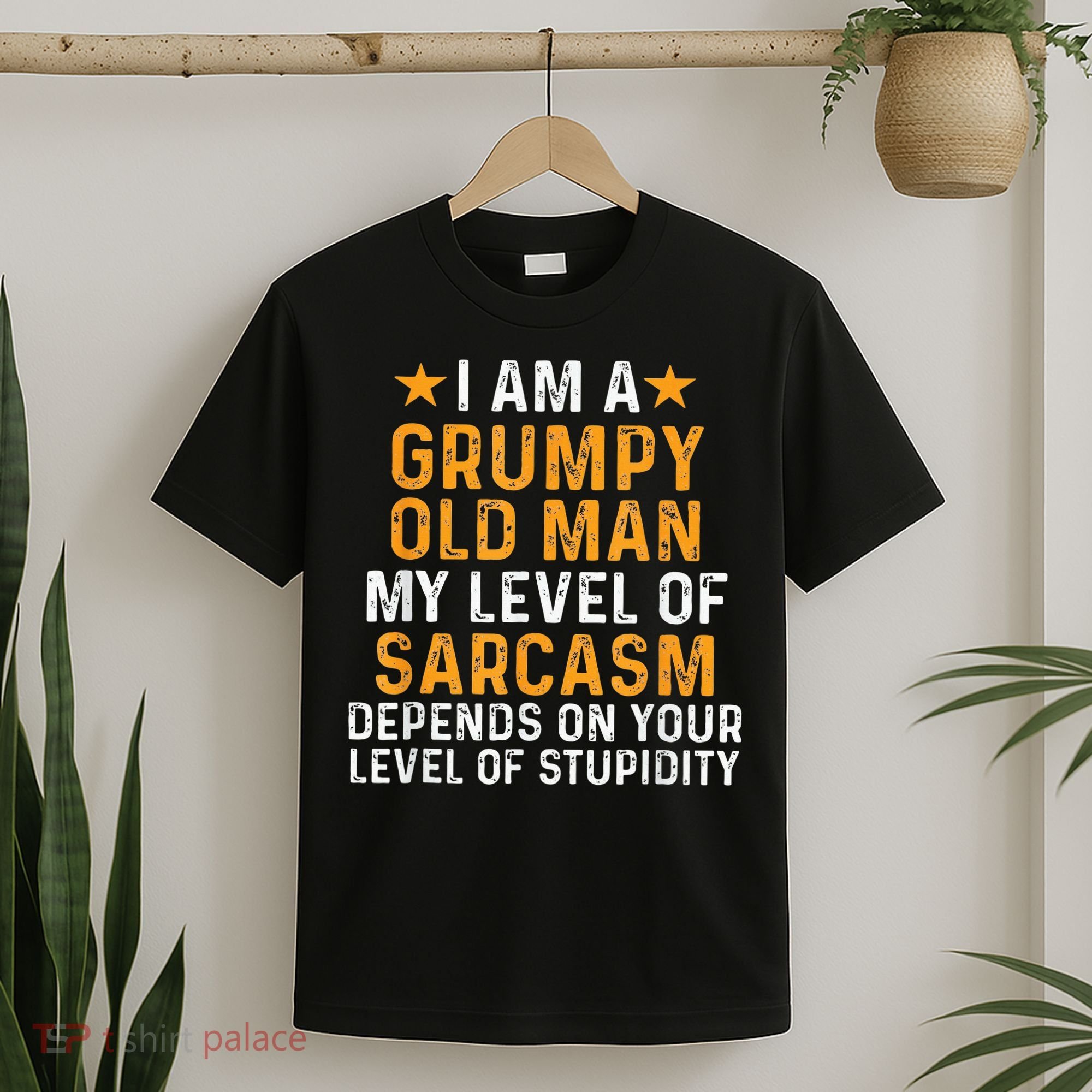 I Am A Grumpy Old Man My Level Of Sarcasm Depends On Your T-Shirt
