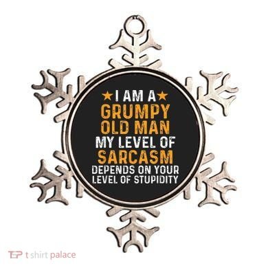 I Am A Grumpy Old Man My Level Of Sarcasm Depends On Your Ornament