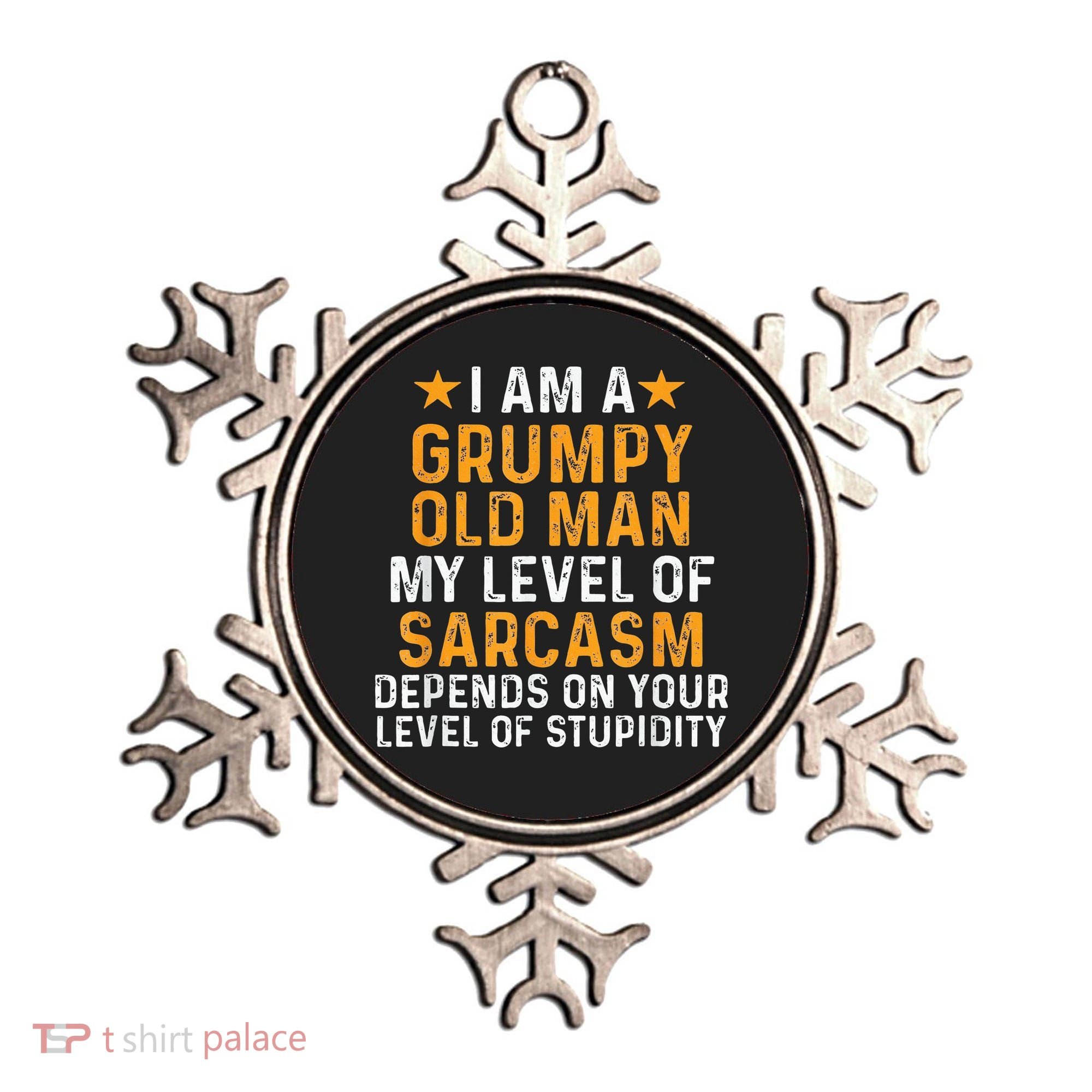 I Am A Grumpy Old Man My Level Of Sarcasm Depends On Your Ornament