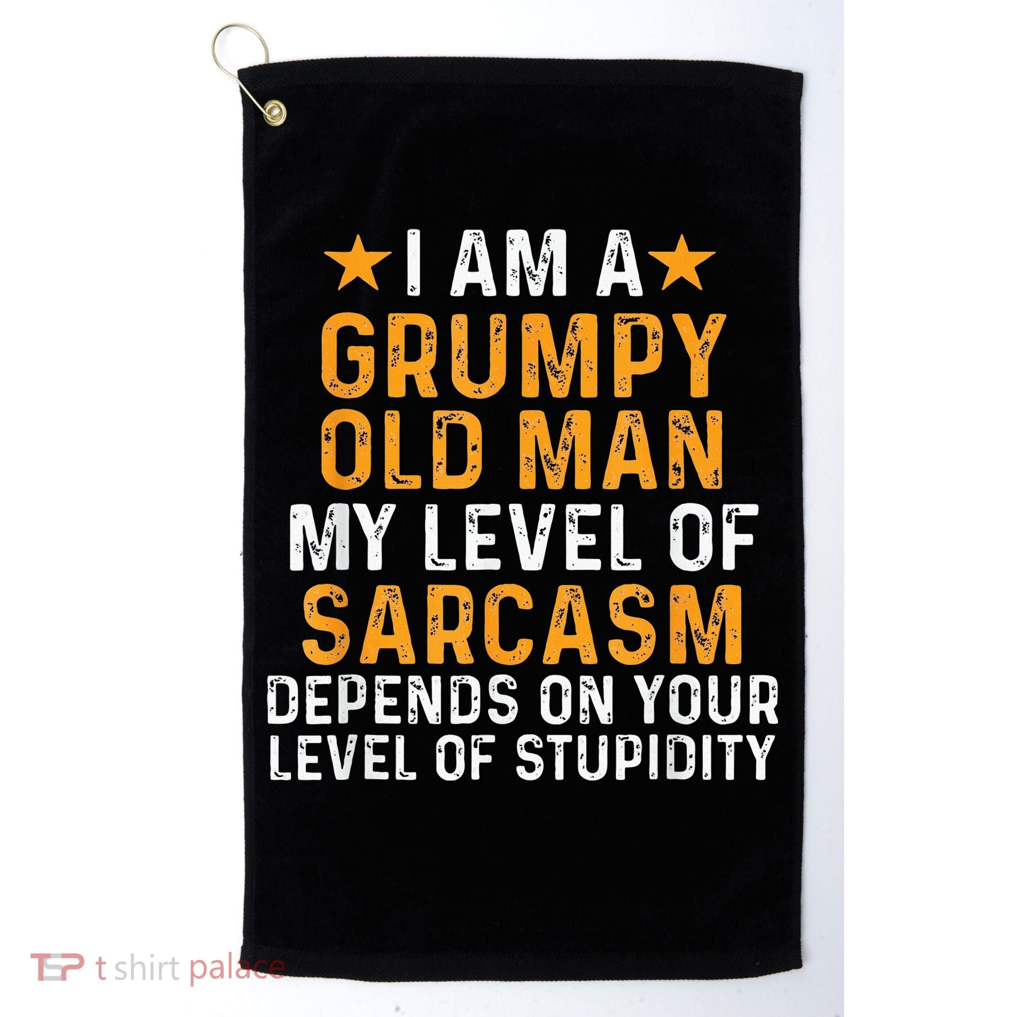 I Am A Grumpy Old Man My Level Of Sarcasm Depends On Your Golf Towel