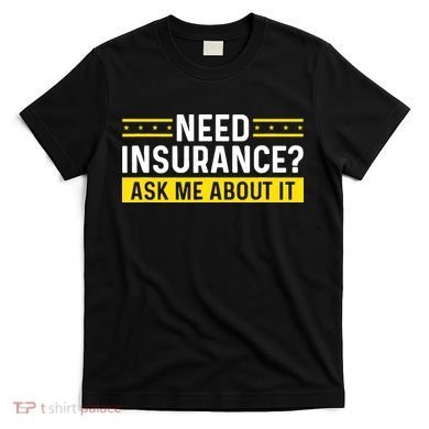 Insurance Agent Ask Me About It Need Insurance Broker T-Shirt