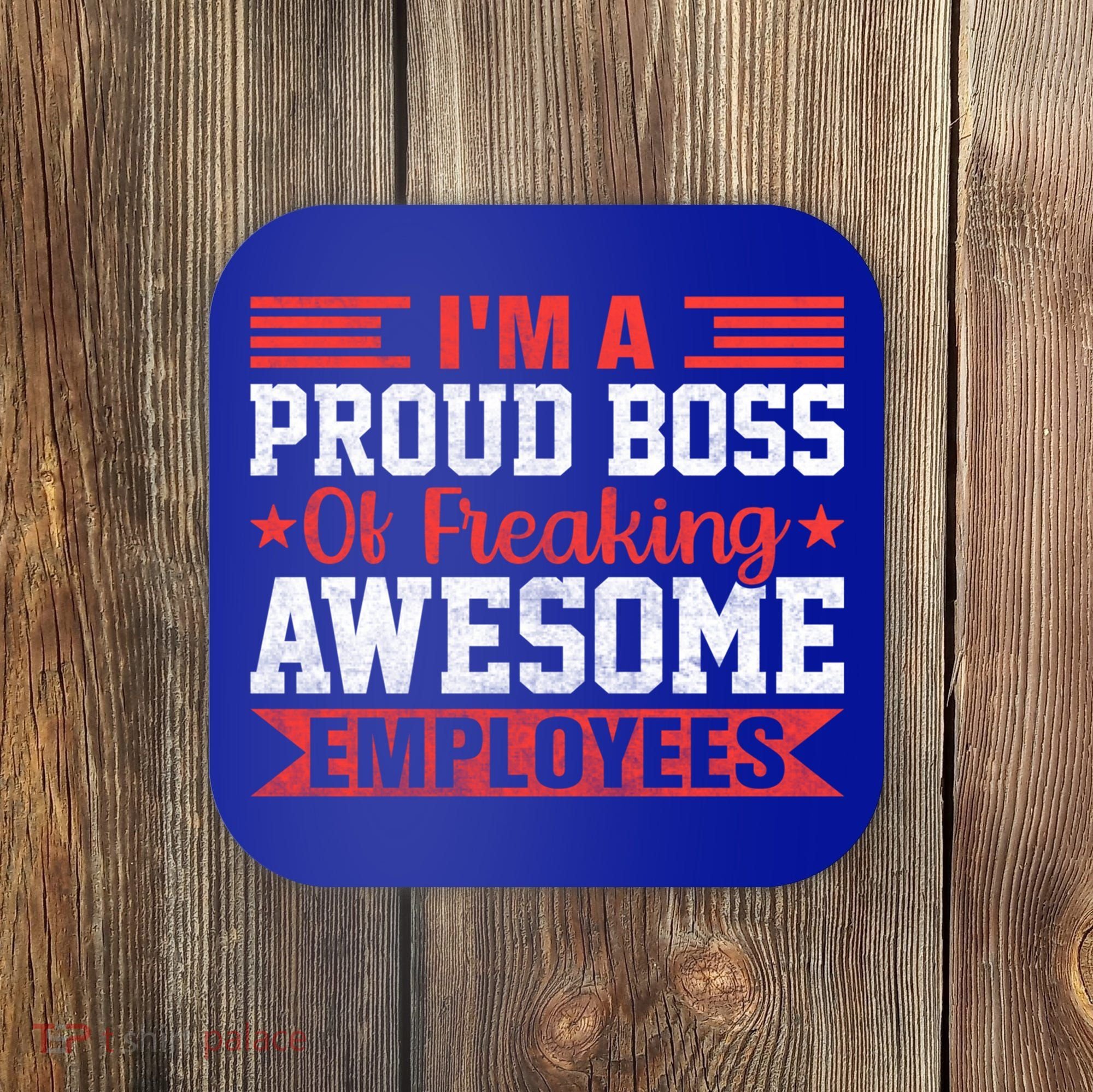 I Am A Proud Boss Of Freaking Awesome Employees Gift Coaster