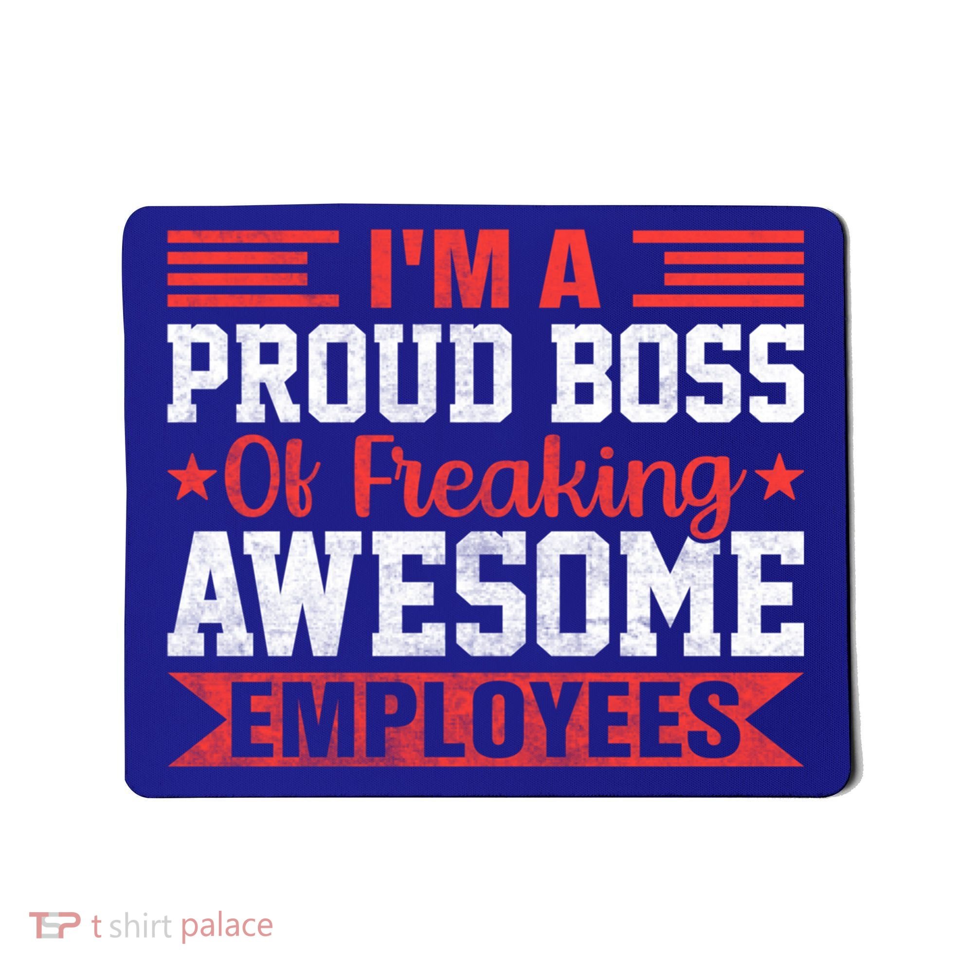 I Am A Proud Boss Of Freaking Awesome Employees Gift Mousepad