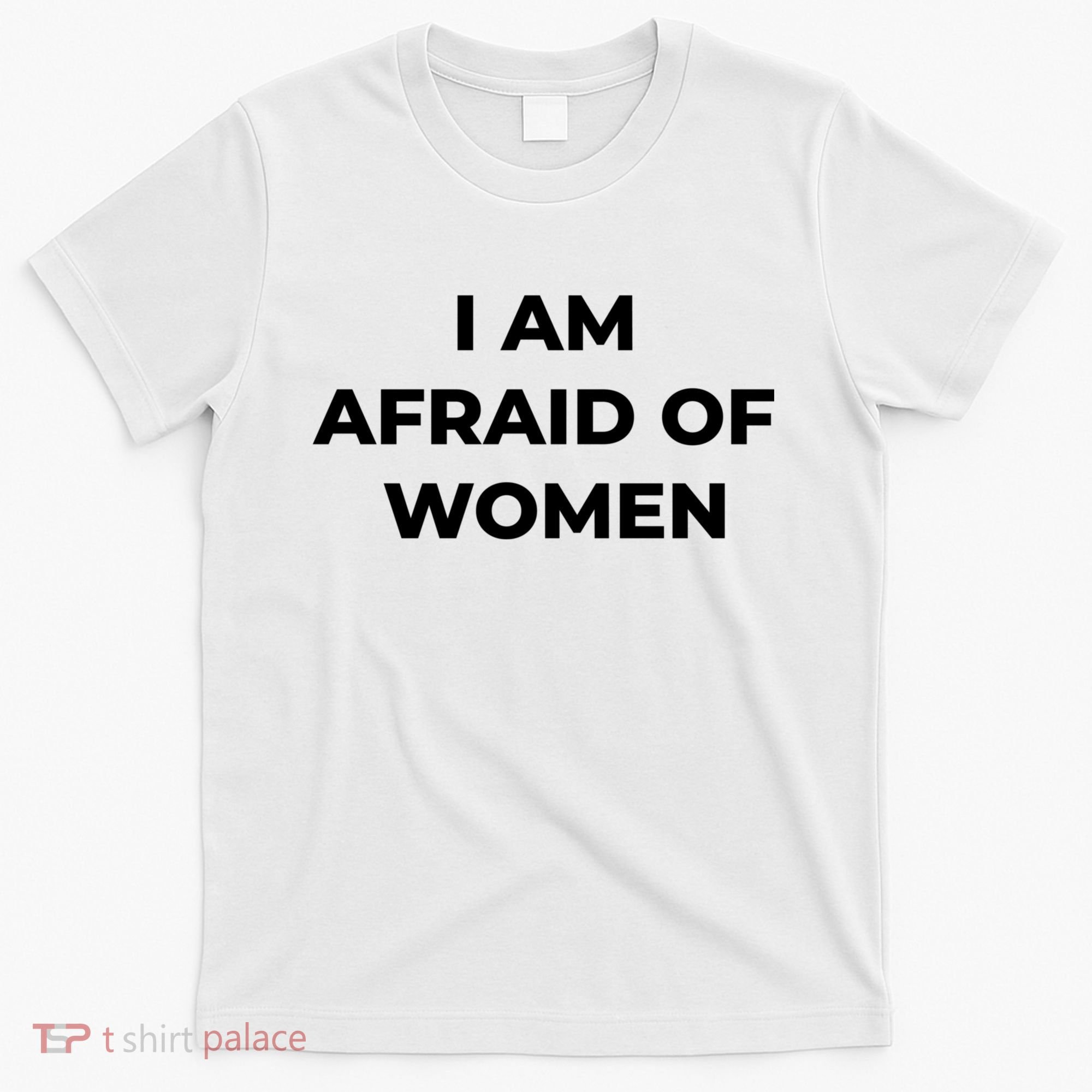 I Am Afraid Of Women Women Empowerment T-Shirt