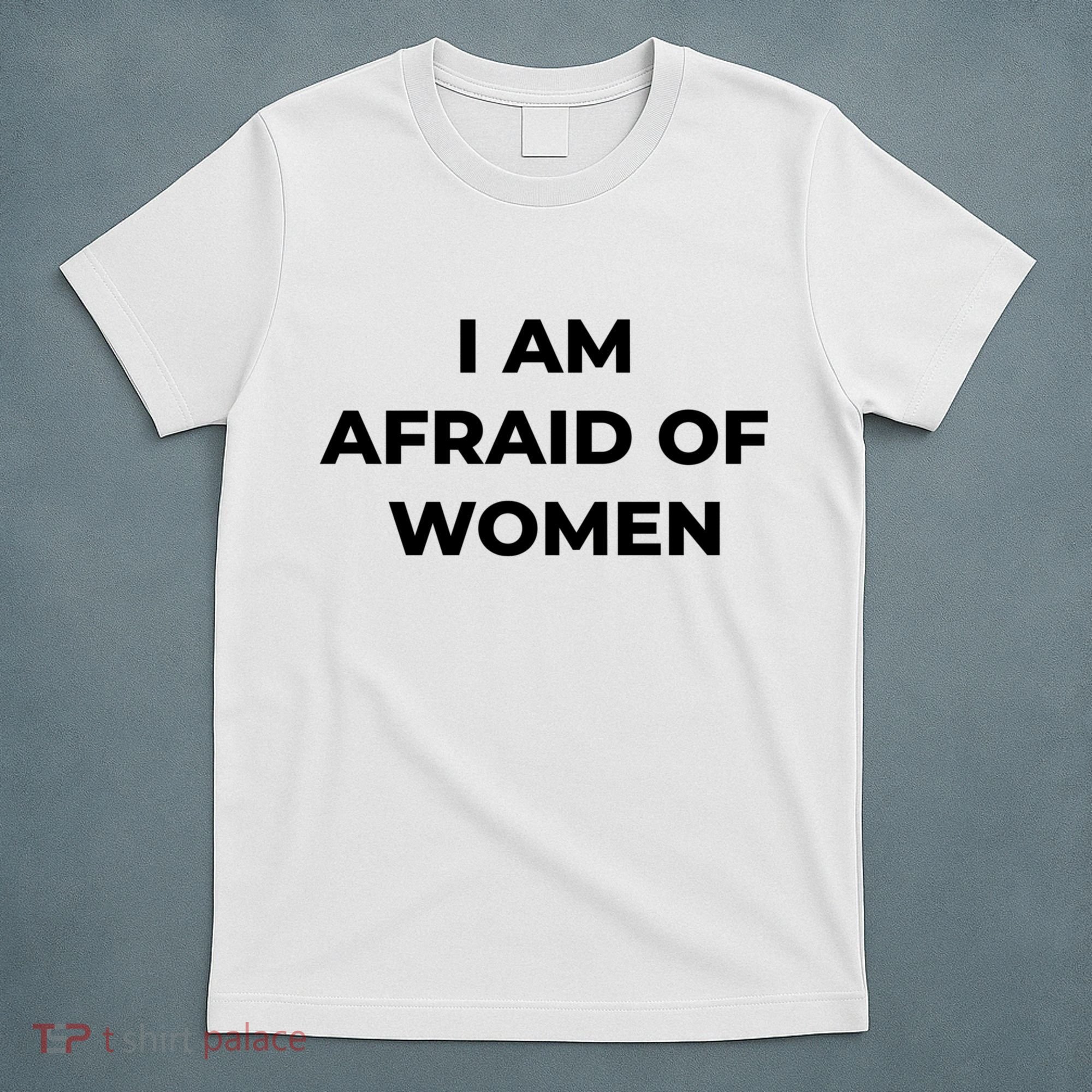 I Am Afraid Of Women Women Empowerment T-Shirt