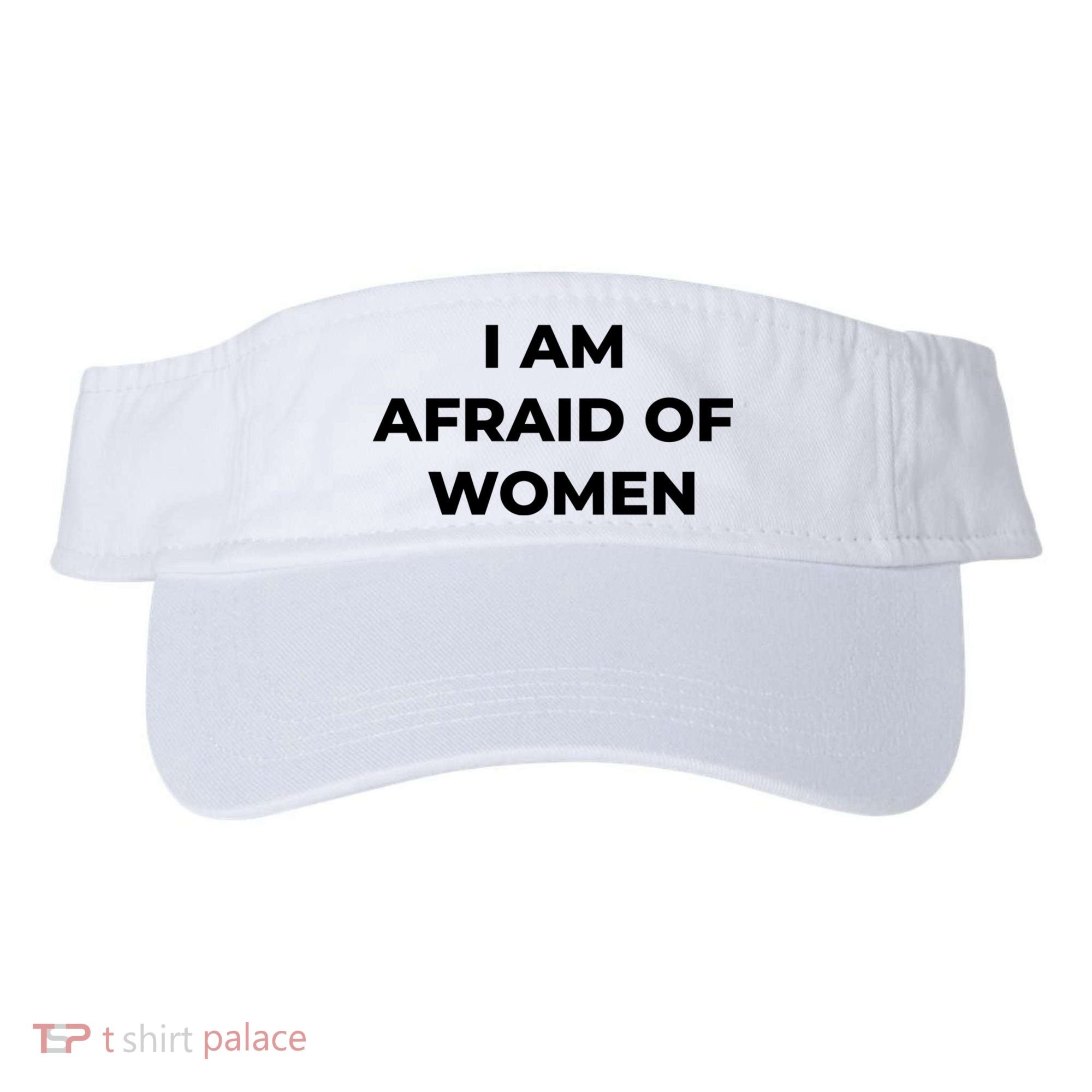 I Am Afraid Of Women Women Empowerment Visor