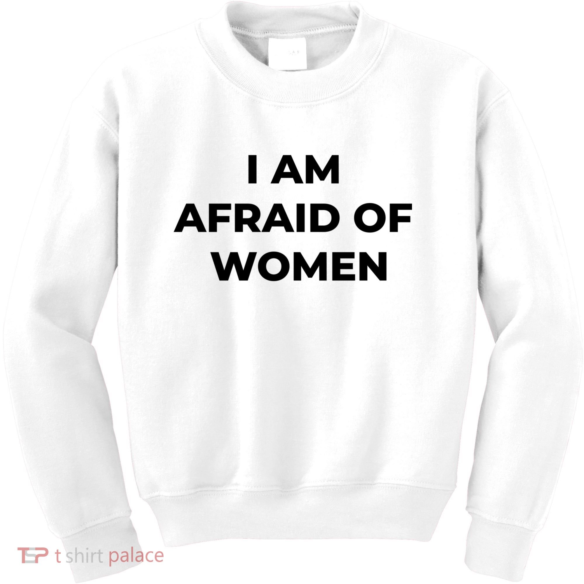 I Am Afraid Of Women Women Empowerment Kids Sweatshirt