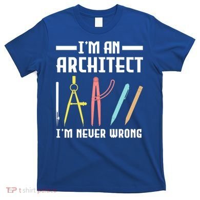 I'm An Architect I'm Never Wrong Funny Architect Cool Gift T-Shirt