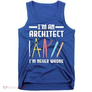 I'm An Architect I'm Never Wrong Funny Architect Cool Gift Tank Top