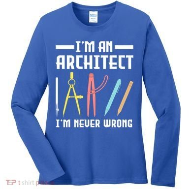 I'm An Architect I'm Never Wrong Funny Architect Cool Gift Women's Long Sleeve Shirt