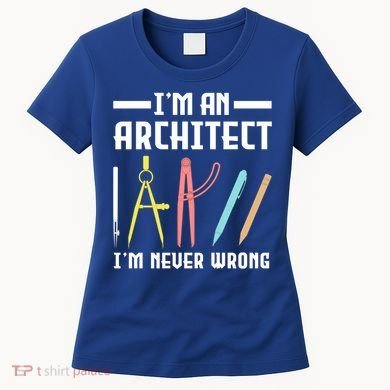 I'm An Architect I'm Never Wrong Funny Architect Cool Gift Women's T-Shirt