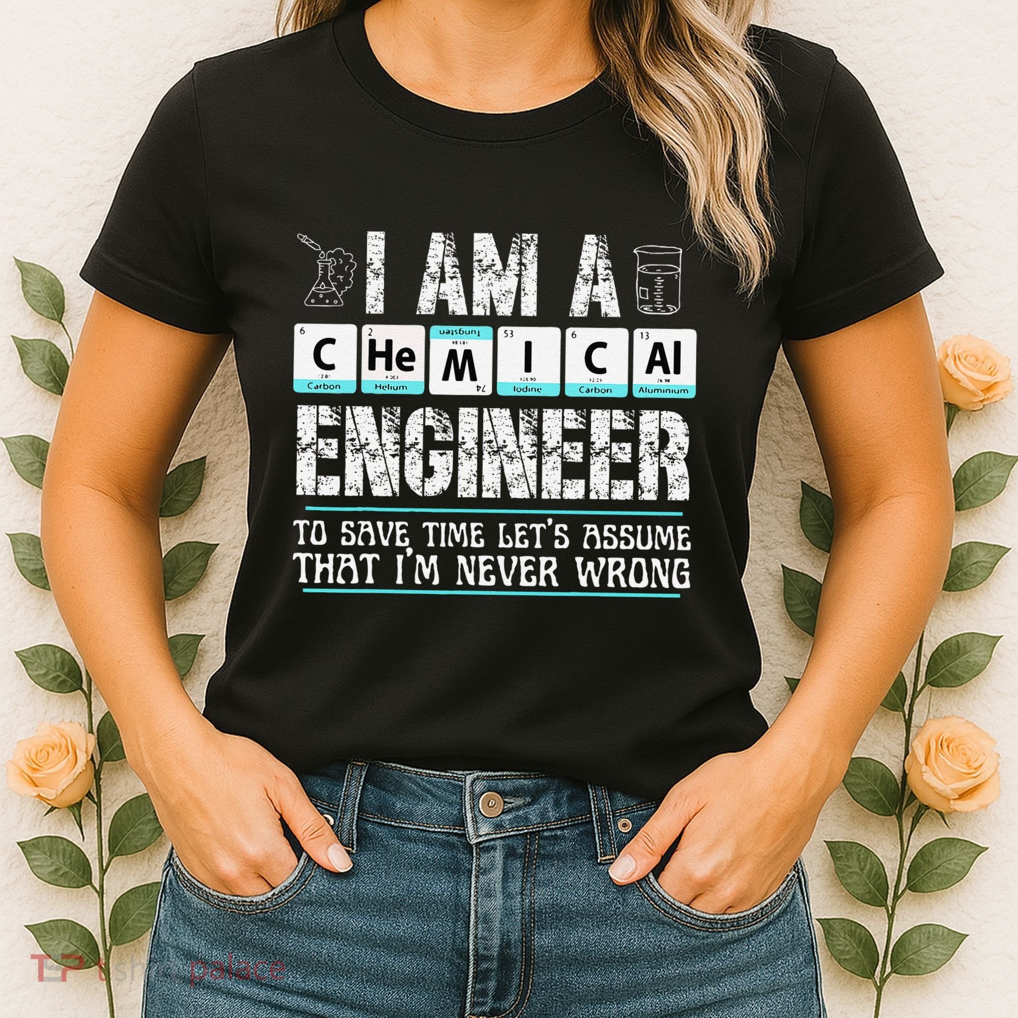 I Am A Chemical Engineer To Save Time LetS Assume Women's T-Shirt