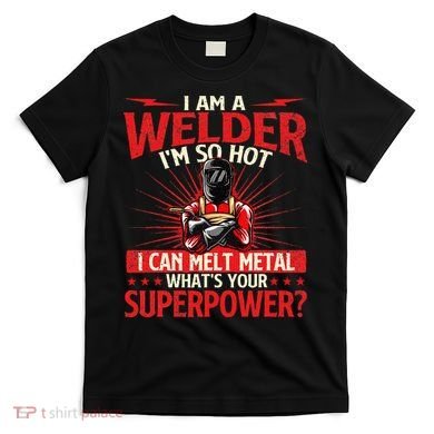 I Am A Welder WhatS Your Superpower Welding Ironworker T-Shirt