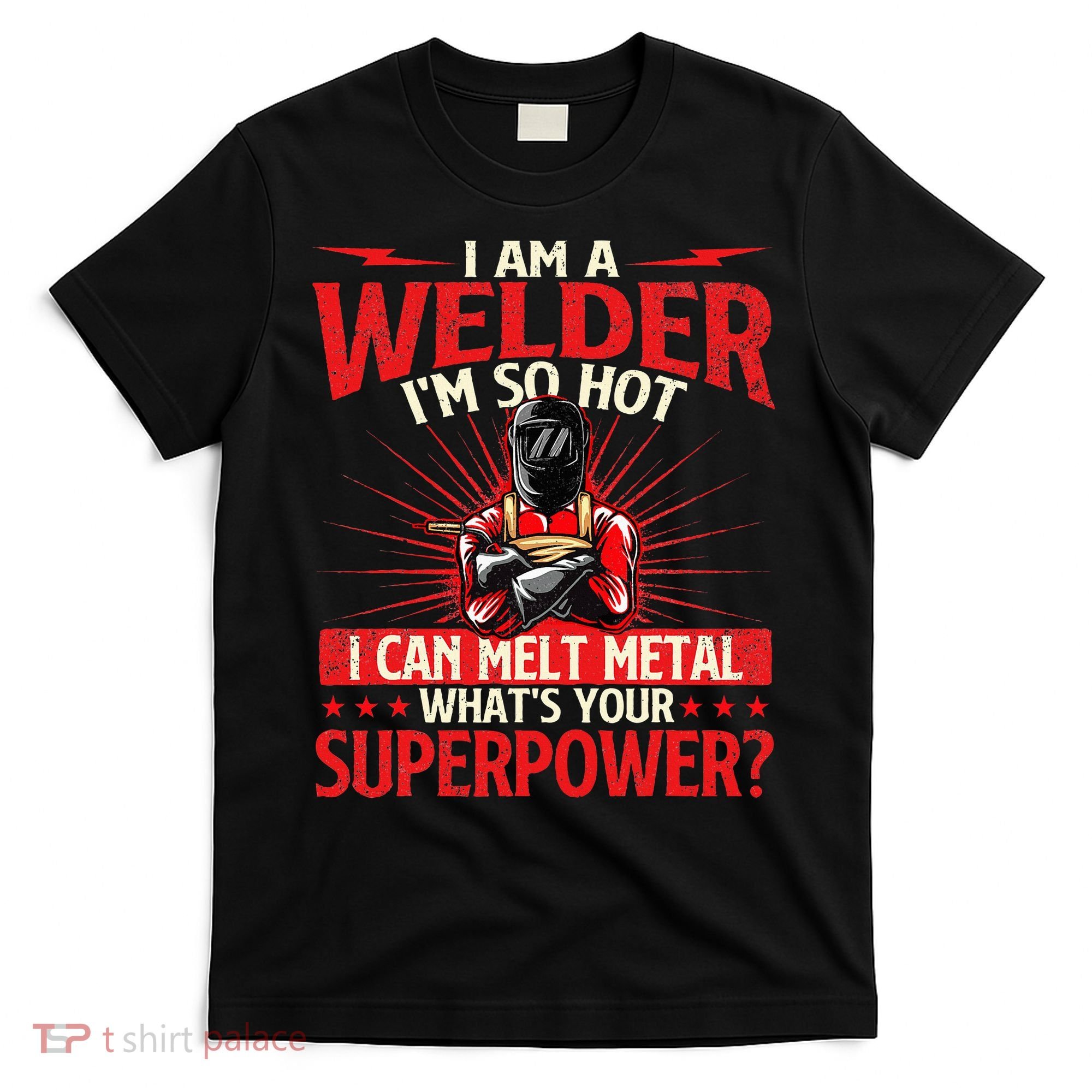 I Am A Welder WhatS Your Superpower Welding Ironworker T-Shirt