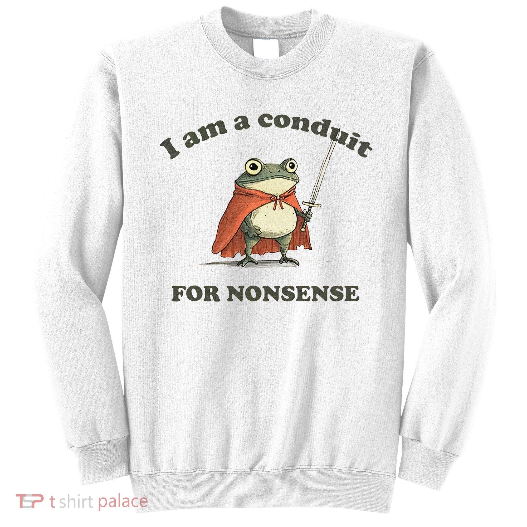 I Am A Conduit For Nonsense Funny Frog Sweatshirt