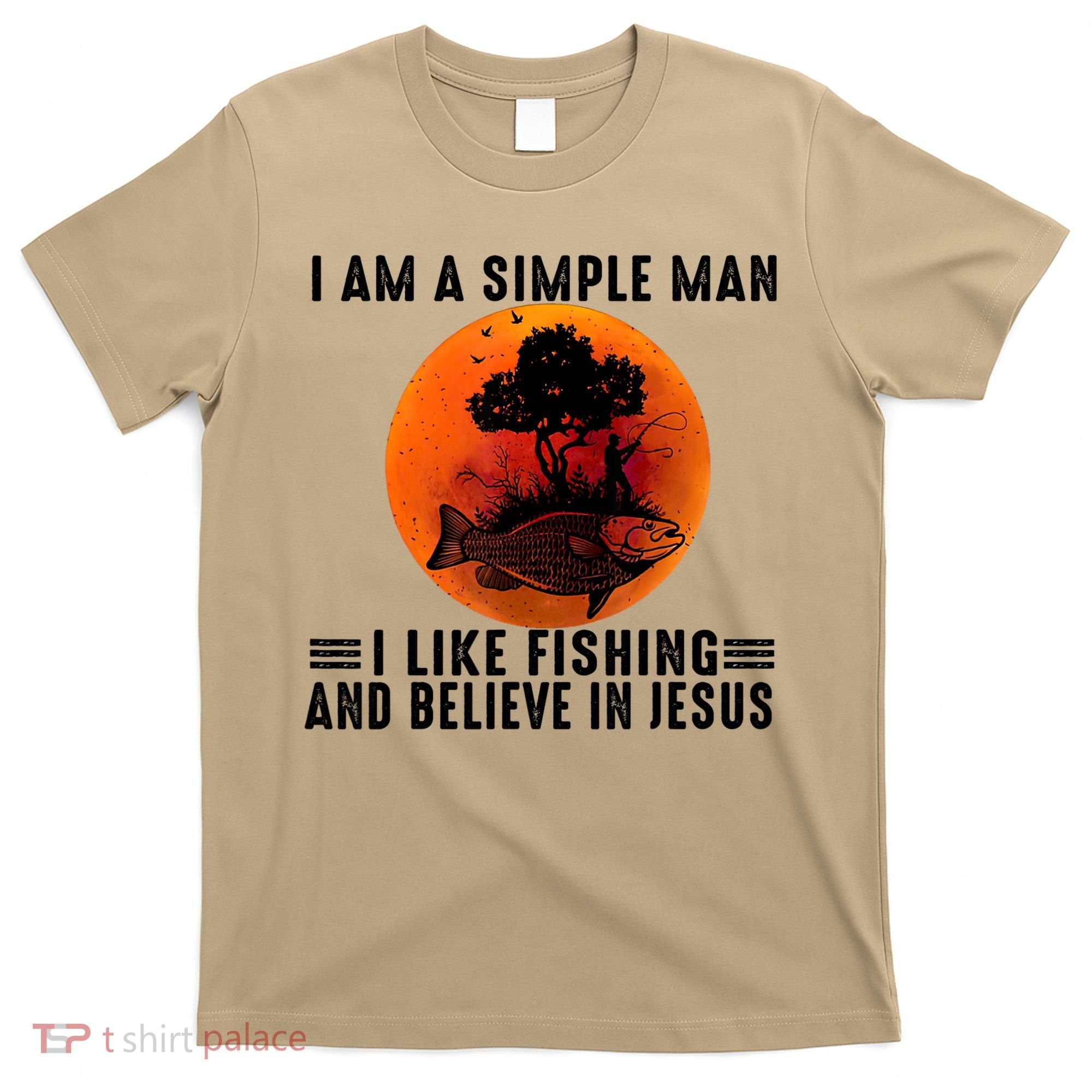 I Am A Simple Man I Like Fishing And Believe In Jesus T-Shirt