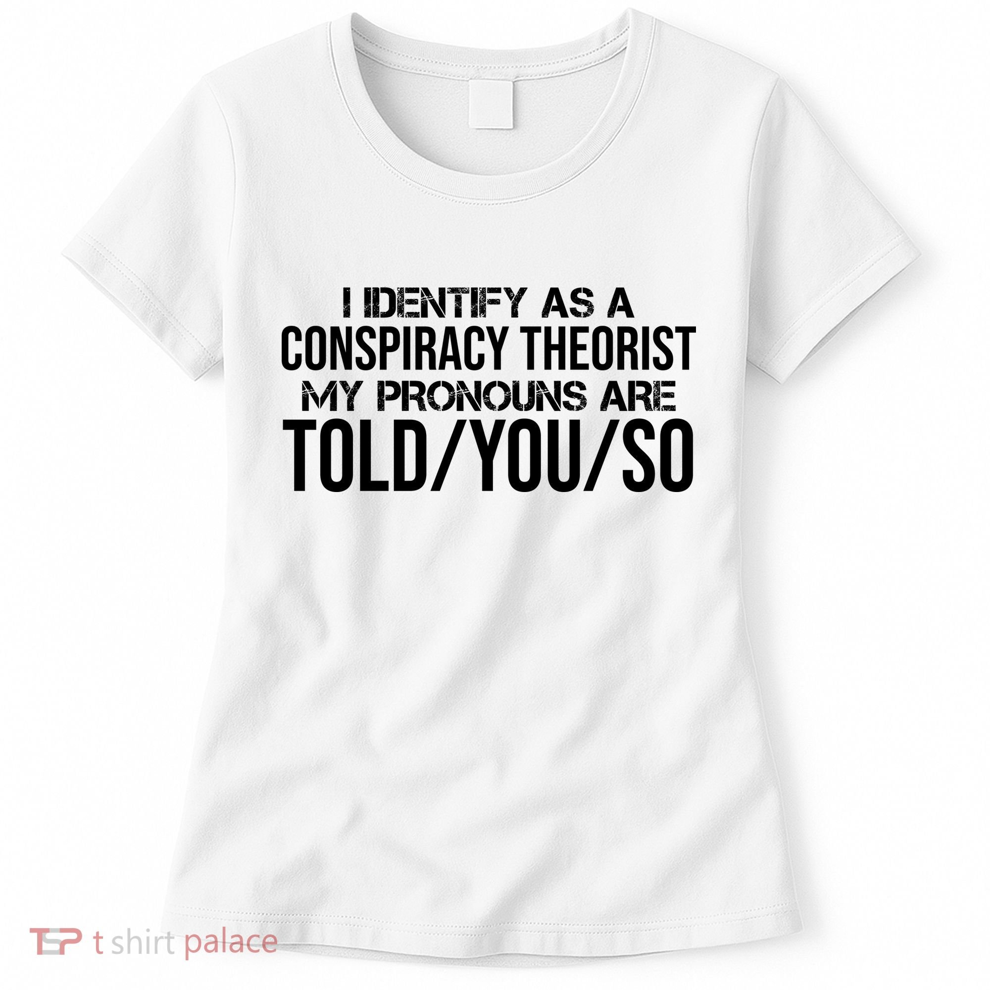 Identify As A Conspiracy Theorist Pronouns Are Told You So Women's T-Shirt