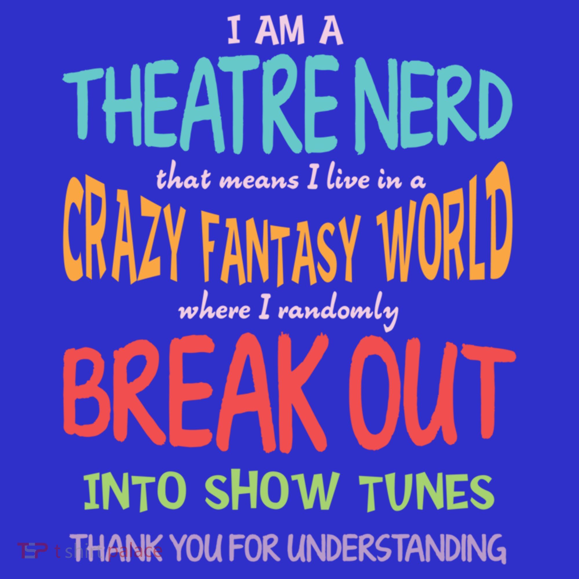 I Am A Theatre Nerd Pun Meaningful Gift Funny Theatre Musical Theater Geek Gift T-Shirt