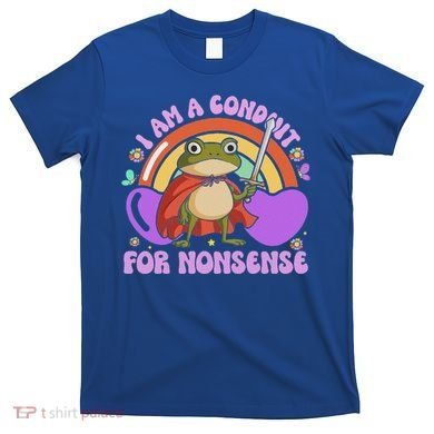 I Am A Conduit For Nonsense T-Shirt