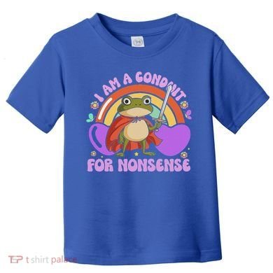 I Am A Conduit For Nonsense Toddler T-Shirt
