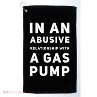 In An Abusive Relationship With A Gas Pump Prices High Gift Golf Towel thumb 0