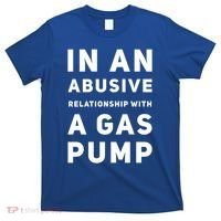 In An Abusive Relationship With A Gas Pump Prices High Gift T-Shirt thumb 0