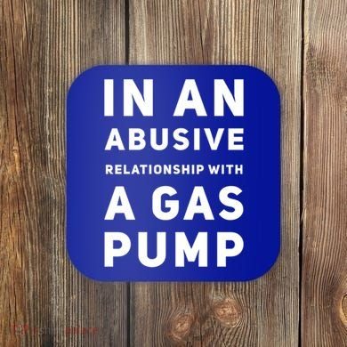 In An Abusive Relationship With A Gas Pump Prices High Gift Coaster