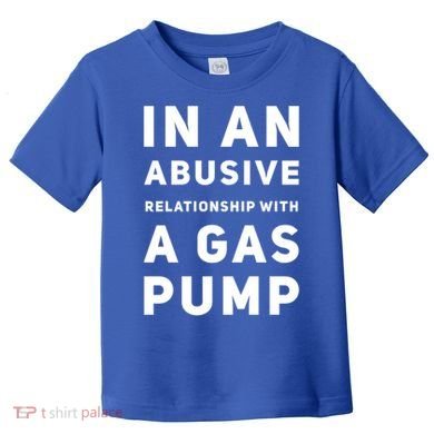 In An Abusive Relationship With A Gas Pump Prices High Gift Toddler T-Shirt