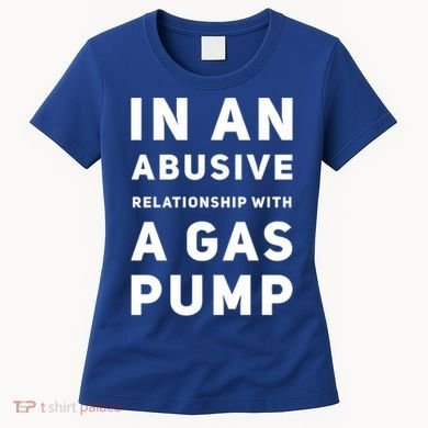 In An Abusive Relationship With A Gas Pump Prices High Gift Women's T-Shirt