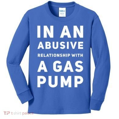 In An Abusive Relationship With A Gas Pump Prices High Gift Kids Long Sleeve Shirt