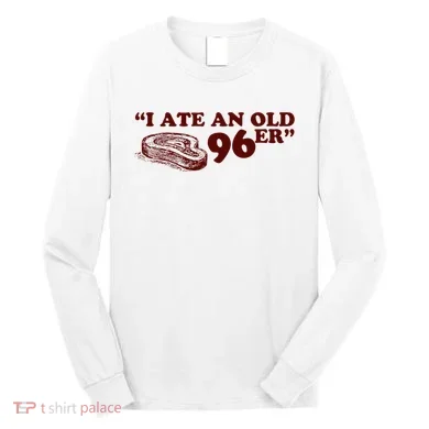 I Ate A 96er Long Sleeve Shirt