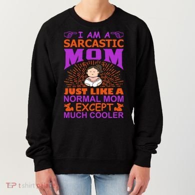 I Am A Sarcastic Mom Just Like A Normal Mom Except Much Cooler Women's Sweatshirt