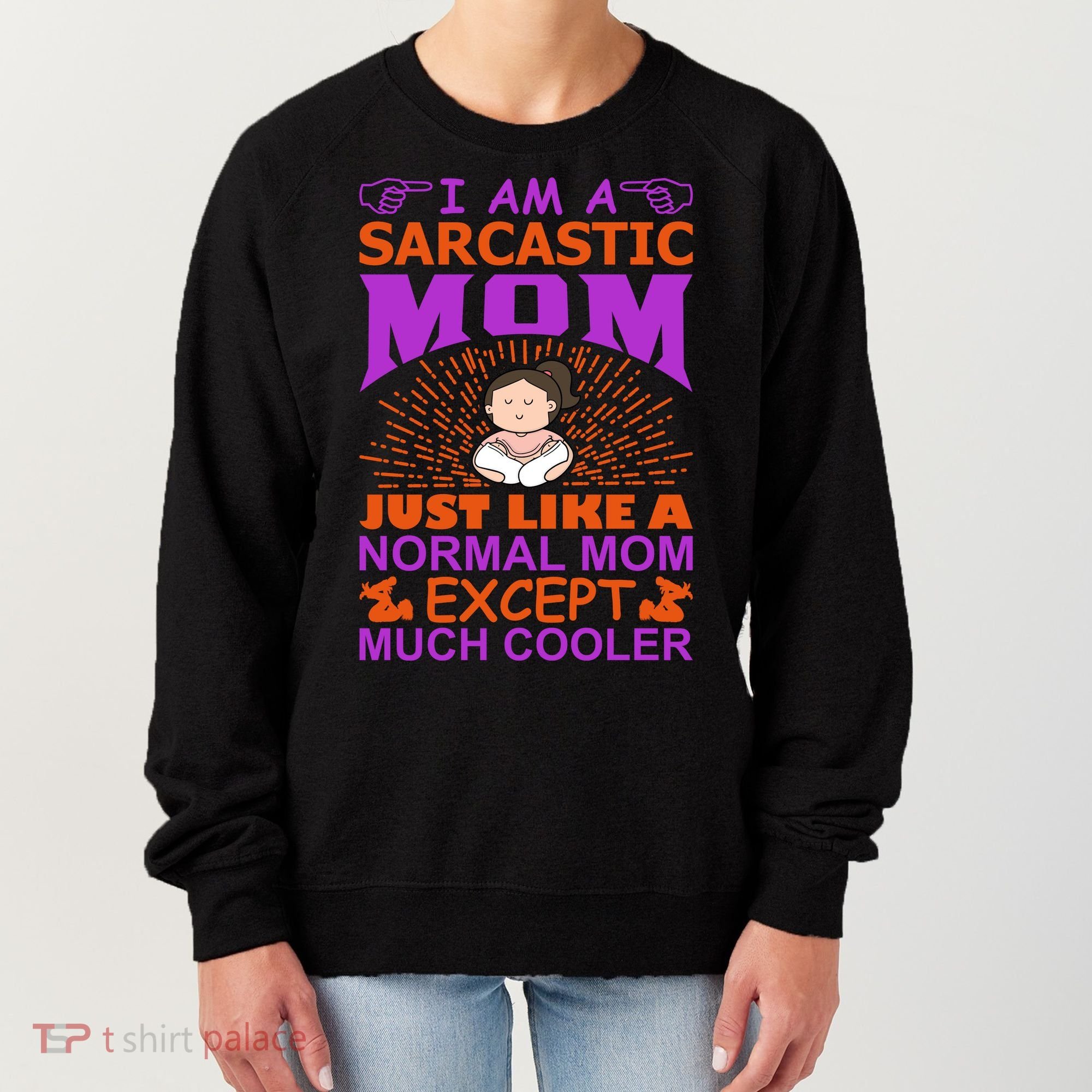 I Am A Sarcastic Mom Just Like A Normal Mom Except Much Cooler Women's Sweatshirt