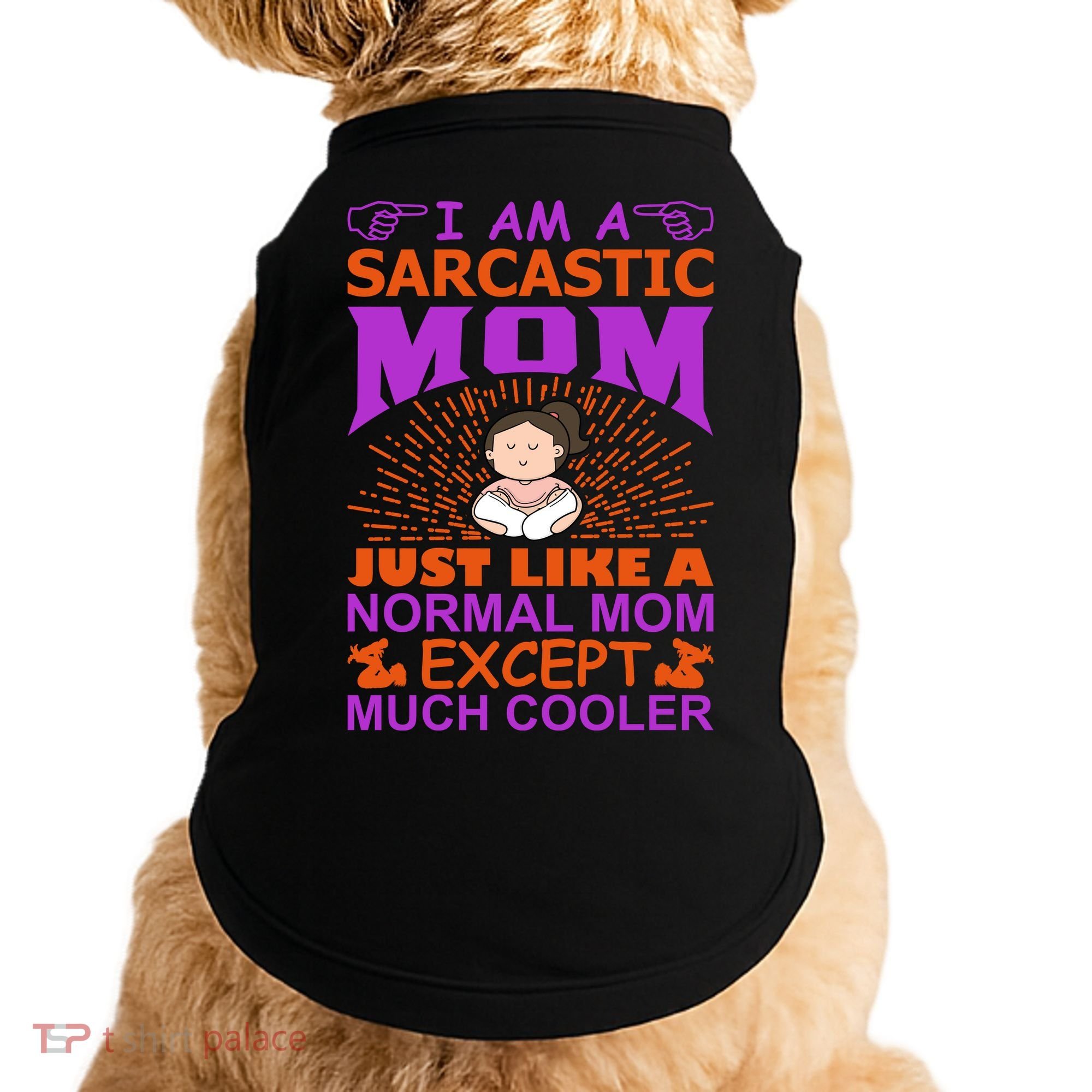I Am A Sarcastic Mom Just Like A Normal Mom Except Much Cooler Doggie Tank
