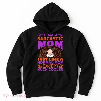 I Am A Sarcastic Mom Just Like A Normal Mom Except Much Cooler Hoodie