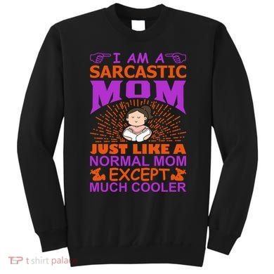 I Am A Sarcastic Mom Just Like A Normal Mom Except Much Cooler Sweatshirt