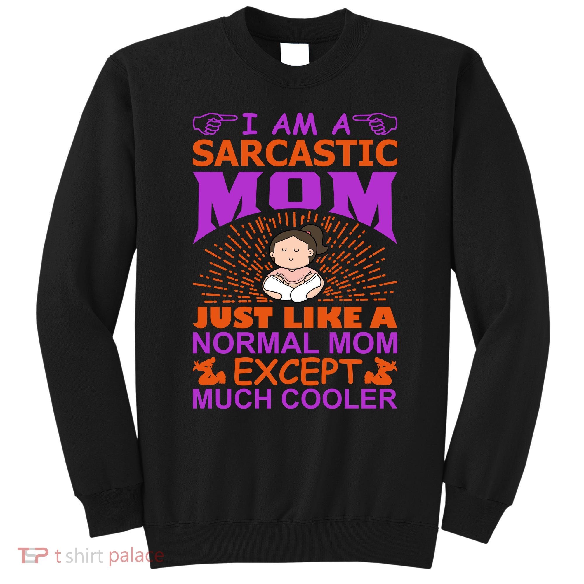 I Am A Sarcastic Mom Just Like A Normal Mom Except Much Cooler Sweatshirt