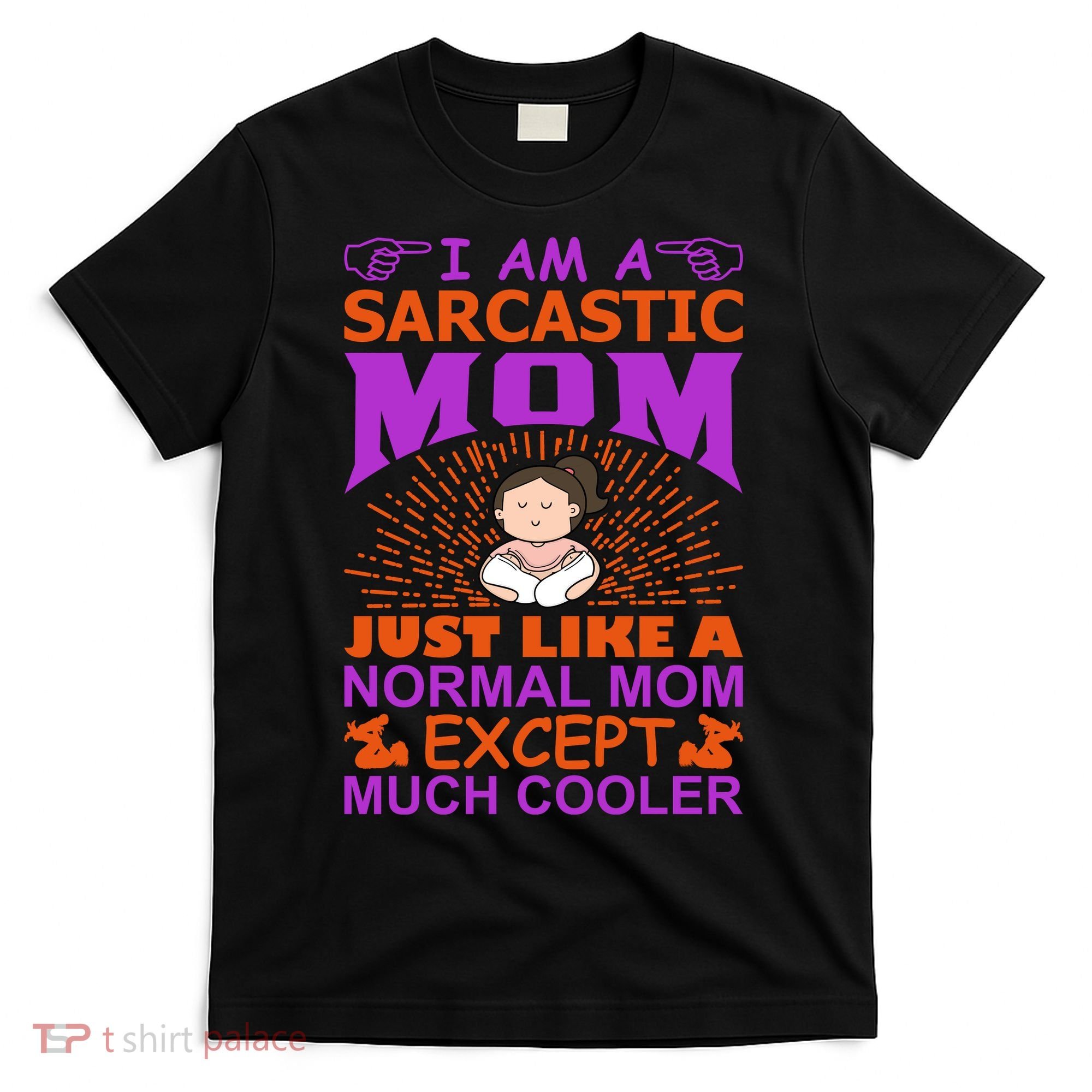 I Am A Sarcastic Mom Just Like A Normal Mom Except Much Cooler T-Shirt