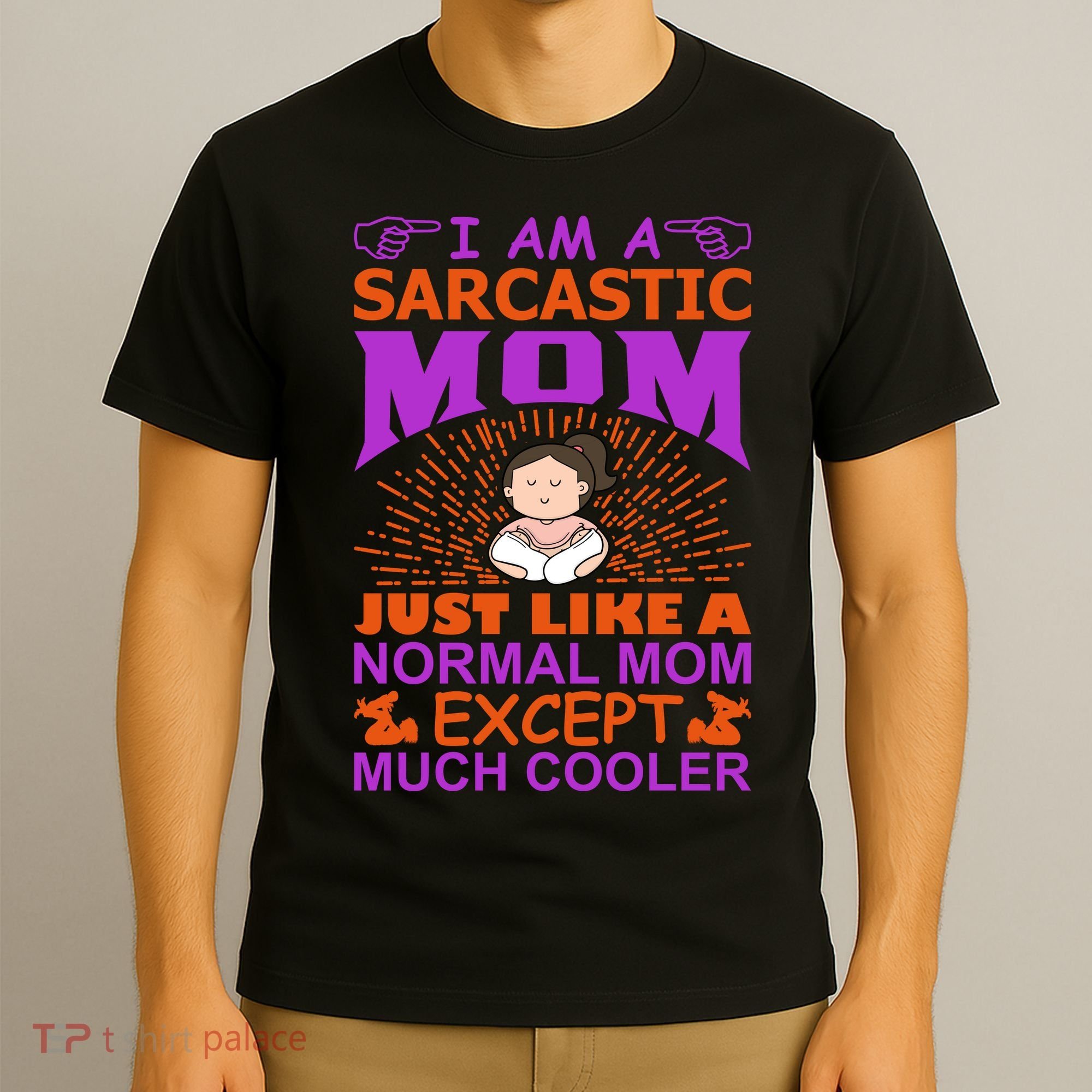I Am A Sarcastic Mom Just Like A Normal Mom Except Much Cooler T-Shirt