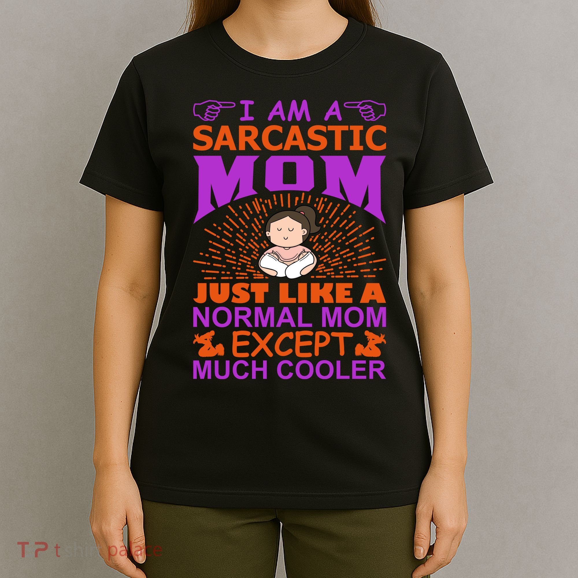 I Am A Sarcastic Mom Just Like A Normal Mom Except Much Cooler T-Shirt