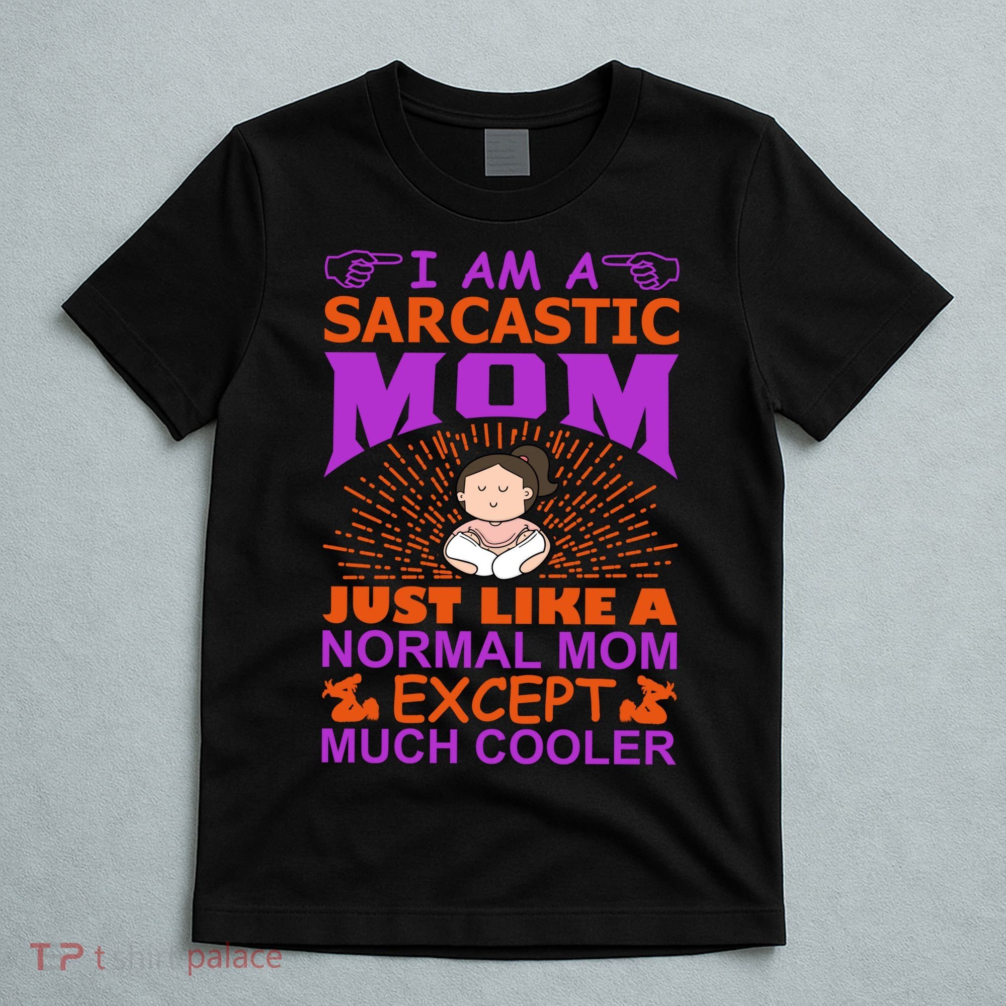 I Am A Sarcastic Mom Just Like A Normal Mom Except Much Cooler T-Shirt
