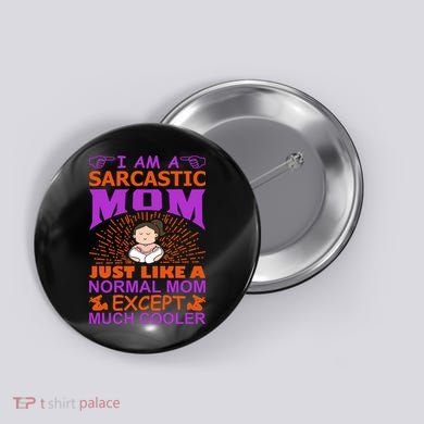 I Am A Sarcastic Mom Just Like A Normal Mom Except Much Cooler Button