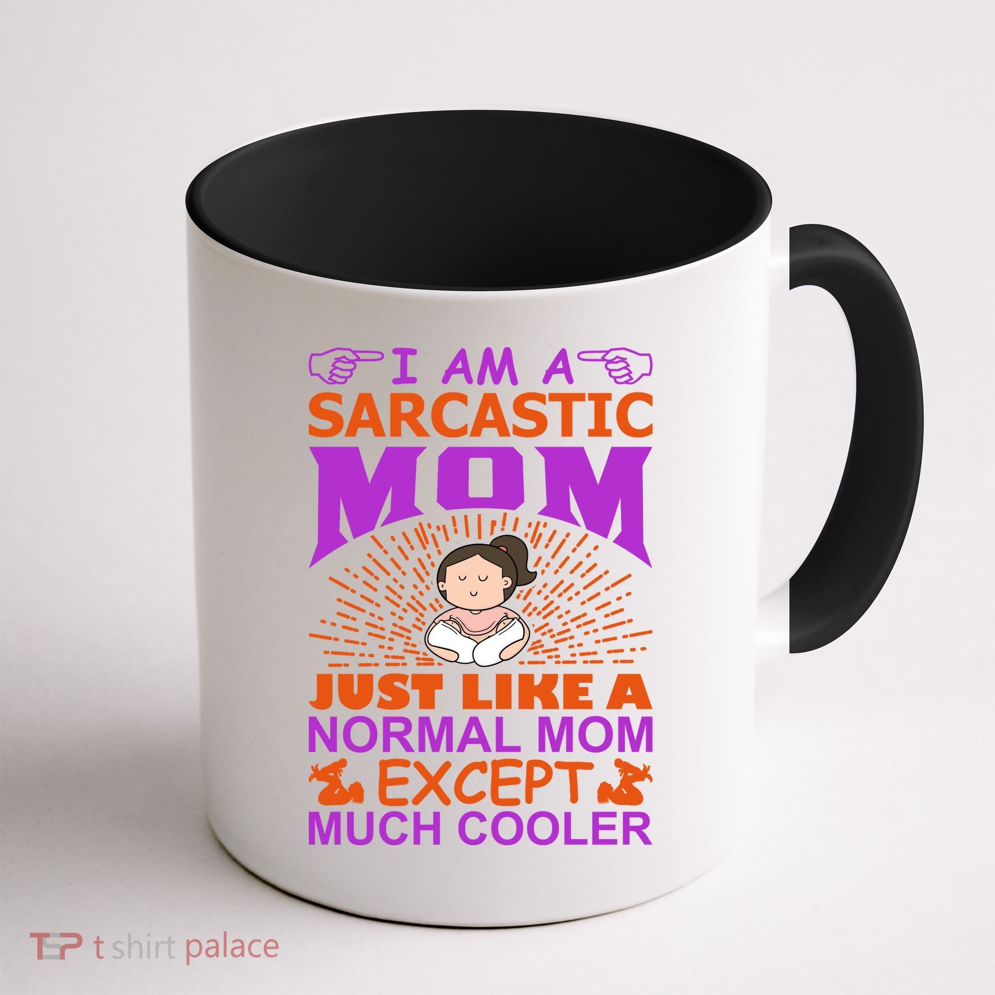 I Am A Sarcastic Mom Just Like A Normal Mom Except Much Cooler Coffee Mug